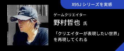 X95Jシリーズを実感 ゲームクリエイター 野村哲也氏	「クリエイターが表現したい世界」を再現してくれる
