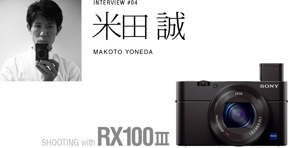 INTERVIEW #04 米田 誠SHOOTING with RX100 III
