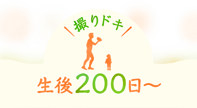 撮りドキ 生後200日〜