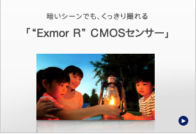 暗いシーンでも、くっきり撮れる「”Exmor R”CMOSセンサー」