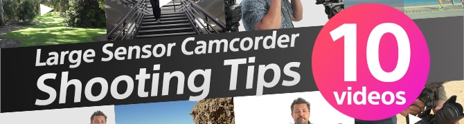 Large Sensor Camcorder Shooting Tips 10videos