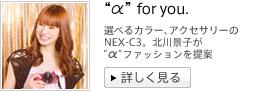 選べるカラー、アクセサリーのNEX-C3。北川景子が“α”ファッションを提案 “α” for you