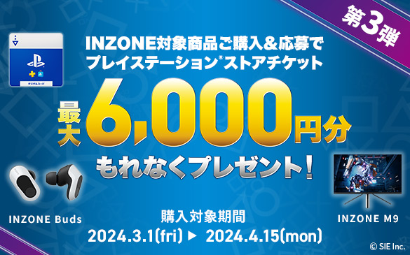 INZONE対象商品ご購入＆応募でプレイステーションストアチケット最大6,000円分もれなくプレゼント！INZONE Buds INZONE M9　購入対象期間2024年3月1日(金)から2024年4月15日(月)