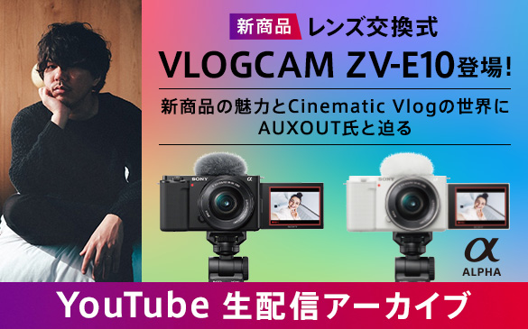 【動画】新商品「ZV-E10」の魅力とCinematic Vlogの世界にAUXOUT氏と迫る