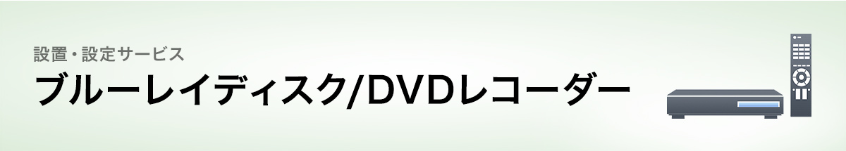 設置・設定サービス：ブルーレイディスク/DVDレコーダー