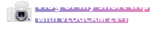 Vlog of my short trip with VLOGCAM ZV-1