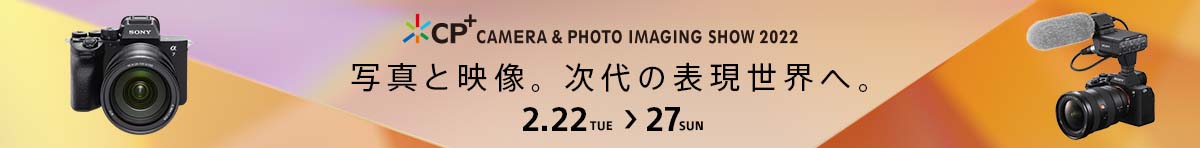 cp plus CAMERA & PHOTO IMAGING SHOW 2022 写真と映像。次代の表現世界へ。2月22日(火曜日)から2月27日(日曜日)