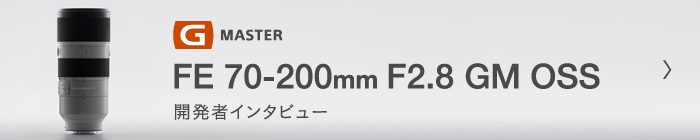 G MASTER FE 70-200mm F2.8 GM OSS (SEL70200GM) 開発者インタビュー