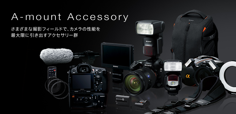A-mount Accessory さまざまな撮影フィールドで、カメラの性能を最大限に引き出すアクセサリー群