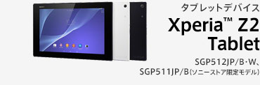 タブレットデバイス Xperia™ Z2 Tablet SGP512JP/B・W、SGP511JP/B（ソニーストア限定モデル）
