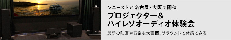 ソニーストア 名古屋・大阪で開催 プロジェクター＆ハイレゾオーディオ体験会