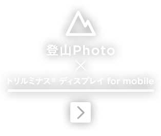 登山Photo × トリルミナス ディスプレイ for mobile